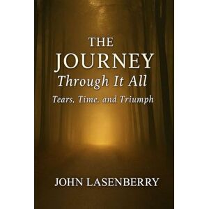 Lasenberry, John The Journey Through It All: Tears, Time and Triumph Lasenberry, John The Journey Through It All: Tears, Time and Triumph
