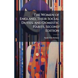 Stickney, Sarah Ellis The Women of England, Their Social Duties, and Domestic Habits. Second Edition Stickney, Sarah Ellis The Women of England, Their Social Duties, and Domestic Habits. Second Edition