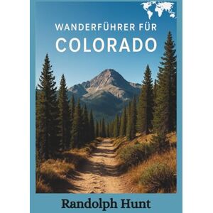 Hunt, Randolph wanderführer für Colorado: 60 unvergessliche Wanderwege von Alpengipfeln bis zu Wüstenschluchten (Die Reiseführer-Serie "Destination Entschlüsselt) Hunt, Randolph wanderführer für Colorado: 60 unvergessliche Wanderwege von Alpengipfeln bis zu Wüstenschluchten (Die Reiseführer-Serie "Destination Entschlüsselt)
