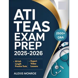 Monroe, Alexis ATI TEAS Exam Prep 2025-2026: Ultimate TEAS 7 Study Companion 10 Full-Length Exams, 2,500+ Practice Questions, and Expert Video Lessons for Total Test Confidence Monroe, Alexis ATI TEAS Exam Prep 2025-2026: Ultimate TEAS 7 Study Companion 10 Full-Length Exams, 2,500+ Practice Questions, and Expert Video Lessons for Total Test Confidence