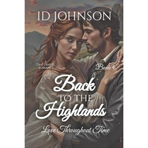 Johnson, ID Back to the Highlands: A Time Travel Romance (Love Throughout Time) Johnson, ID Back to the Highlands: A Time Travel Romance (Love Throughout Time)