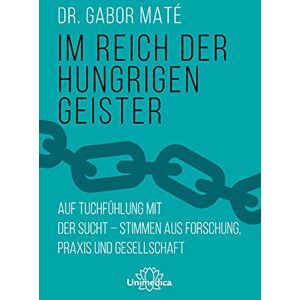 Maté, Gabor Im Reich der hungrigen Geister: Auf Tuchfühlung mit der Sucht Stimmen aus Forschung, Praxis und Gesellschaft Maté, Gabor Im Reich der hungrigen Geister: Auf Tuchfühlung mit der Sucht Stimmen aus Forschung, Praxis und Gesellschaft