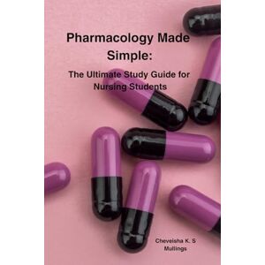 Mullings, Ms. Cheveisha K Pharmacology Made Simple:: The Ultimate Study Guide for Nursing Students Mullings, Ms. Cheveisha K Pharmacology Made Simple:: The Ultimate Study Guide for Nursing Students