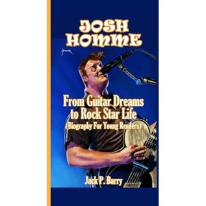 Barry, Jack P. JOSH HOMME: From Guitar Dreams to Rockstar Life (Biography for Young Readers) Barry, Jack P. JOSH HOMME: From Guitar Dreams to Rockstar Life (Biography for Young Readers)
