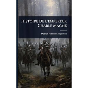 Hegewisch, Dietrich Hermann Histoire De L'empereur Charle Magne Hegewisch, Dietrich Hermann Histoire De L'empereur Charle Magne