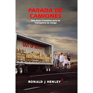 Henley SR, Ronald J. PARADA DE CAMIONES: UNA GUÍA COMPLETA PARA EL TRANSPORTE DE CARGA Henley SR, Ronald J. PARADA DE CAMIONES: UNA GUÍA COMPLETA PARA EL TRANSPORTE DE CARGA