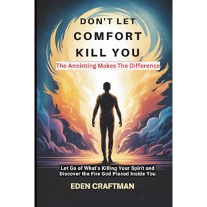 CRAFTMAN, EDEN DON’T LET COMFORT KILL YOU: The Anointing Makes the Difference CRAFTMAN, EDEN DON’T LET COMFORT KILL YOU: The Anointing Makes the Difference