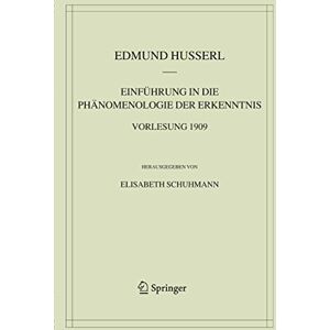 Springer Einführung in die Phänomenologie der Erkenntnis. Vorlesung 1909 (Husserliana: Edmund Husserl – Materialien 7) (German Edition) Springer Einführung in die Phänomenologie der Erkenntnis. Vorlesung 1909 (Husserliana: Edmund Husserl – Materialien 7) (German Edition)