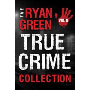 Green, Ryan The Ryan Green True Crime Collection: Volume 8 (4-Book True Crime Collections) Green, Ryan The Ryan Green True Crime Collection: Volume 8 (4-Book True Crime Collections)