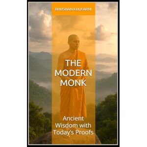 Kulkarni, Bhushan The Modern Monk: Ancient Wisdom with Today’s Proofs (Spirituality Philosophy Psychology Self Help) Kulkarni, Bhushan The Modern Monk: Ancient Wisdom with Today’s Proofs (Spirituality Philosophy Psychology Self Help)
