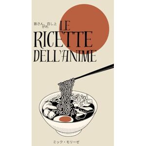 Lee Le Ricette dell'ANIME: Piatti della Tradizione Giapponese, ispirati ad Anime e Manga Lee Le Ricette dell'ANIME: Piatti della Tradizione Giapponese, ispirati ad Anime e Manga