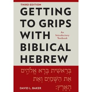 Baker, David Getting to Grips with Biblical Hebrew, 3rd Edition: An Introductory Textbook Baker, David Getting to Grips with Biblical Hebrew, 3rd Edition: An Introductory Textbook