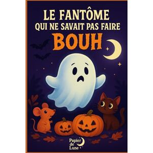 D'agostino, Samuel Le fantôme qui ne savait pas faire "bouh": Une histoire tendre et magique pour apprivoiser la peur avec le sourire – Spécial Halloween D'agostino, Samuel Le fantôme qui ne savait pas faire "bouh": Une histoire tendre et magique pour apprivoiser la peur avec le sourire – Spécial Halloween