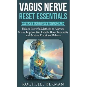 Berman, Rochelle Vagus Nerve Reset Essentials: What Happens in Vagus : Unlock Powerful Methods to Alleviate Stress, Improve Gut Health, Boost Immunity and Achieve ... (Calm & Connect: The Vagus Vitality Series) Berman, Rochelle Vagus Nerve Reset Essentials: What Happens in Vagus : Unlock Powerful Methods to Alleviate Stress, Improve Gut Health, Boost Immunity and Achieve ... (Calm & Connect: The Vagus Vitality Series)