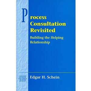 Schein, Edgar H. Schein Process Consultation Revisited: Building the Helping Relationship: Building the Helping Relationship (Pearson Organizational Development Series): III Schein, Edgar H. Schein Process Consultation Revisited: Building the Helping Relationship: Building the Helping Relationship (Pearson Organizational Development Series): III