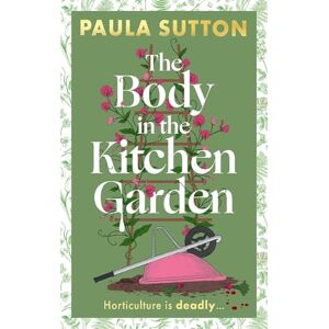 Sutton, Paula The Body in the Kitchen Garden: A completely addictive and charming cosy murder mystery (Pudding Corner Murder Mysteries) Sutton, Paula The Body in the Kitchen Garden: A completely addictive and charming cosy murder mystery (Pudding Corner Murder Mysteries)