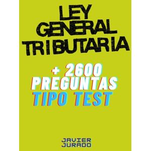 Jurado, Javier LEY GENERAL TRIBUTARIA: + 2600 PREGUNTAS TIPO TEST (Test jurídico) Jurado, Javier LEY GENERAL TRIBUTARIA: + 2600 PREGUNTAS TIPO TEST (Test jurídico)