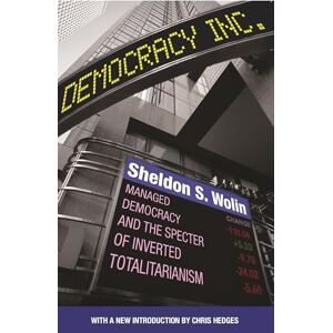 Wolin, Sheldon S. Democracy Incorporated: Managed Democracy and the Specter of Inverted Totalitarianism: Managed Democracy and the Specter of Inverted Totalitarianism New Edition Wolin, Sheldon S. Democracy Incorporated: Managed Democracy and the Specter of Inverted Totalitarianism: Managed Democracy and the Specter of Inverted Totalitarianism New Edition