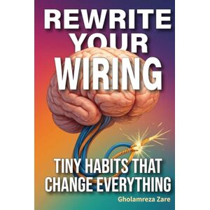 Zare, Gholamreza Rewrite Your Wiring: Tiny Habits That Change Everything (Emotional Freedom & Self-Mastery Series) Zare, Gholamreza Rewrite Your Wiring: Tiny Habits That Change Everything (Emotional Freedom & Self-Mastery Series)