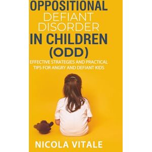 Vitale, Nicola OPPOSITIONAL DEFIANT DISORDER IN CHILDREN (ODD): Effective Strategies and Practical Tips for Angry and Defiant Kids Vitale, Nicola OPPOSITIONAL DEFIANT DISORDER IN CHILDREN (ODD): Effective Strategies and Practical Tips for Angry and Defiant Kids