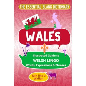 Felicity, Melody K WALES The Essential Slang Dictionary: Illustrated guide to Welsh lingo words, expressions & phrases. Talk like a Walian Felicity, Melody K WALES The Essential Slang Dictionary: Illustrated guide to Welsh lingo words, expressions & phrases. Talk like a Walian
