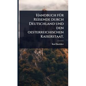 Baedeker, Karl Handbuch fÃ1/4r Reisende durch Deutschland und den oesterreichischen Kaiserstaat. Baedeker, Karl Handbuch fÃ1/4r Reisende durch Deutschland und den oesterreichischen Kaiserstaat.
