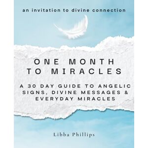Philips One Month to Miracles: A 30-Day Guide to Angelic Signs, Divine Messages, & Everyday Miracles Philips One Month to Miracles: A 30-Day Guide to Angelic Signs, Divine Messages, & Everyday Miracles