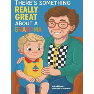 Gilmore, Bradley There's Something Really Great About a Grandma Gilmore, Bradley There's Something Really Great About a Grandma