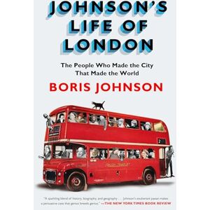Johnson, Boris Johnson's Life of London: The People Who Made the City that Made the World Johnson, Boris Johnson's Life of London: The People Who Made the City that Made the World