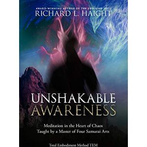 Haight, Richard L Unshakable Awareness: Meditation in the Heart of Chaos, Taught by a Master of Four Samurai Arts (Total Embodiment Method TEM) Haight, Richard L Unshakable Awareness: Meditation in the Heart of Chaos, Taught by a Master of Four Samurai Arts (Total Embodiment Method TEM)