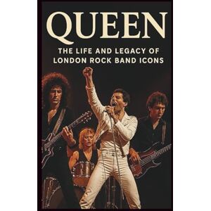 QUEEN, ZODA QUEEN BAND MUSICAL BIOGRAPHY: THE LIFE AND LEGACY OF LONDON ROCK BAND ICONS QUEEN, ZODA QUEEN BAND MUSICAL BIOGRAPHY: THE LIFE AND LEGACY OF LONDON ROCK BAND ICONS