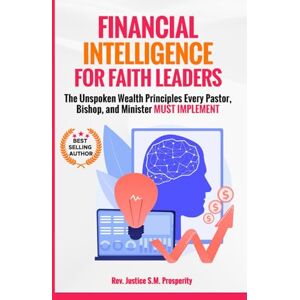 S.M. PROSPERITY, Rev. JUSTICE FINANCIAL INTELLIGENCE FOR FAITH LEADERS: The Unspoken Wealth Principles Every Pastor, Bishop, and Minister MUST IMPLEMENT S.M. PROSPERITY, Rev. JUSTICE FINANCIAL INTELLIGENCE FOR FAITH LEADERS: The Unspoken Wealth Principles Every Pastor, Bishop, and Minister MUST IMPLEMENT