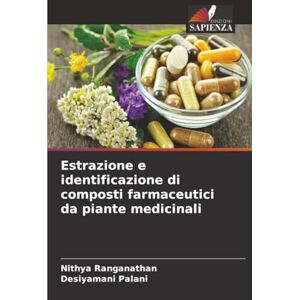Ranganathan, Nithya Estrazione e identificazione di composti farmaceutici da piante medicinali Ranganathan, Nithya Estrazione e identificazione di composti farmaceutici da piante medicinali