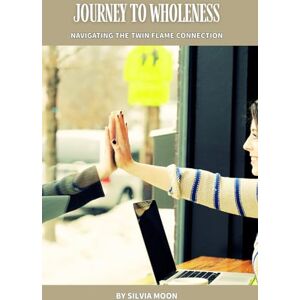 Moon, Silvia Journey to Wholeness: Navigating the Twin Flame Connection: 2 (Love & Distance) Moon, Silvia Journey to Wholeness: Navigating the Twin Flame Connection: 2 (Love & Distance)
