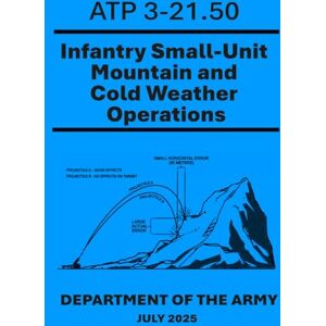 Army, Department of the Infantry Small-Unit Mountain and Cold Weather Operations: ATP 3-21.50. July 2025 Army, Department of the Infantry Small-Unit Mountain and Cold Weather Operations: ATP 3-21.50. July 2025