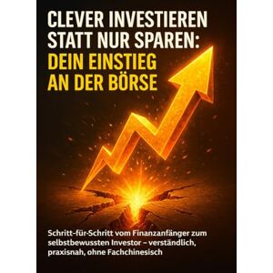 Wagner, Emilia Clever investieren statt nur sparen: Dein Einstieg an der Börse: Schritt-für-Schritt vom Finanzanfänger zum selbstbewussten Investor – verständlich, praxisnah, ohne Fachchinesisch Wagner, Emilia Clever investieren statt nur sparen: Dein Einstieg an der Börse: Schritt-für-Schritt vom Finanzanfänger zum selbstbewussten Investor – verständlich, praxisnah, ohne Fachchinesisch