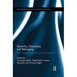 Sexuality, Citizenship and Belonging: Trans-National and Intersectional Perspectives: 1 (Routledge Advances in Critical Diversities) Sexuality, Citizenship and Belonging: Trans-National and Intersectional Perspectives: 1 (Routledge Advances in Critical Diversities)