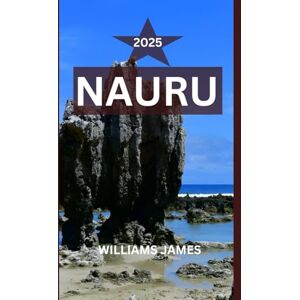 JAMES, WILLIAMS NAURU GUIDA DI VIAGGIO 2025: Un tuffo nell'anima della nazione insulare più piccola del mondo: cultura, coste e un viaggio ben oltre i sentieri battuti. JAMES, WILLIAMS NAURU GUIDA DI VIAGGIO 2025: Un tuffo nell'anima della nazione insulare più piccola del mondo: cultura, coste e un viaggio ben oltre i sentieri battuti.