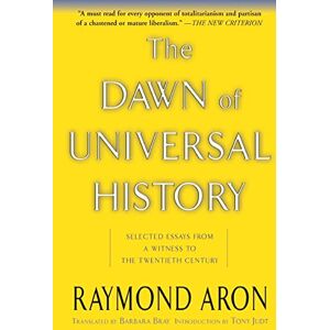 Aron, Raymond The Dawn Of Universal History: Selected Essays From A Witness To The Twentieth Century Aron, Raymond The Dawn Of Universal History: Selected Essays From A Witness To The Twentieth Century