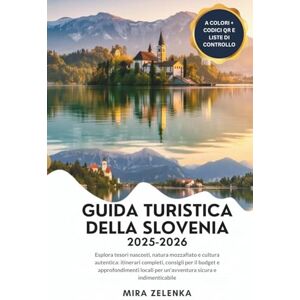 Zelenka, Mira GUIDA TURISTICA DELLA SLOVENIA 2025–2026: Esplora tesori nascosti, natura mozzafiato e cultura autentica: itinerari completi, consigli per il budget e approfondimenti locali per un'avventura sicura Zelenka, Mira GUIDA TURISTICA DELLA SLOVENIA 2025–2026: Esplora tesori nascosti, natura mozzafiato e cultura autentica: itinerari completi, consigli per il budget e approfondimenti locali per un'avventura sicura