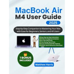 Harris, Matthew MacBook Air M4 User Guide 2025: Step-by-Step Companion to Mastering Your Mac with Ease for Beginners, Seniors, and All Users Harris, Matthew MacBook Air M4 User Guide 2025: Step-by-Step Companion to Mastering Your Mac with Ease for Beginners, Seniors, and All Users
