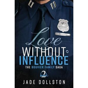 Dollston, Jade Love Without Influence: Book Two in the Bouvier Family Saga: Book 2 in the Bouvier Family Saga Dollston, Jade Love Without Influence: Book Two in the Bouvier Family Saga: Book 2 in the Bouvier Family Saga
