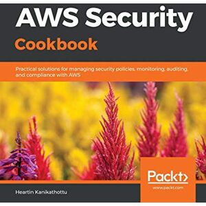 Kanikathottu, Heartin AWS Security Cookbook: Practical solutions for managing security policies, monitoring, auditing, and compliance with AWS Kanikathottu, Heartin AWS Security Cookbook: Practical solutions for managing security policies, monitoring, auditing, and compliance with AWS