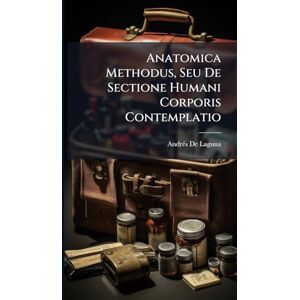 de Laguna, Andrã(c)S Anatomica Methodus, Seu De Sectione Humani Corporis Contemplatio de Laguna, Andrã(c)S Anatomica Methodus, Seu De Sectione Humani Corporis Contemplatio