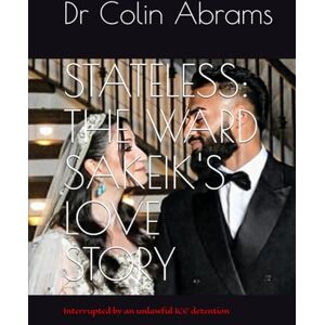 Abrams, Dr Colin STATELESS: THE WARD SAKEIK'S LOVE STORY: Interrupted by an unlawful ICE detention Abrams, Dr Colin STATELESS: THE WARD SAKEIK'S LOVE STORY: Interrupted by an unlawful ICE detention