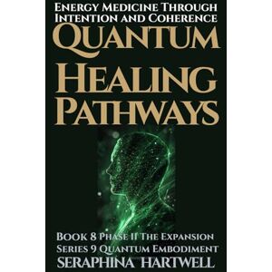 HARTWELL, SERAPHINA QUANTUM HEALING PATHWAYS: Energy Medicine Through Intention and Coherence : Series 9 Quantum Embodiment Book 8 (Quantum Embodiment: Living the New Human Blueprint) HARTWELL, SERAPHINA QUANTUM HEALING PATHWAYS: Energy Medicine Through Intention and Coherence : Series 9 Quantum Embodiment Book 8 (Quantum Embodiment: Living the New Human Blueprint)