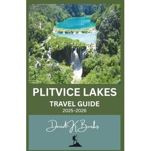 Burks, David K. PLITVICE LAKES TRAVEL GUIDE 2025–2026: Essential Planning, Trails, and Tips for Visiting Croatia’s Most Famous National Park (World Atlas Guides) Burks, David K. PLITVICE LAKES TRAVEL GUIDE 2025–2026: Essential Planning, Trails, and Tips for Visiting Croatia’s Most Famous National Park (World Atlas Guides)