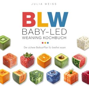 Weiss, Julia BLW Baby-Led Weaning Kochbuch – Der sichere Beikost-Plan für breifrei essen: Mit Fingerfood-Rezepten und praktischen Tipps für Babys & Kleinkinder Weiss, Julia BLW Baby-Led Weaning Kochbuch – Der sichere Beikost-Plan für breifrei essen: Mit Fingerfood-Rezepten und praktischen Tipps für Babys & Kleinkinder