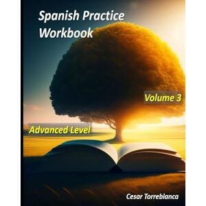 Torreblanca, Cesar Spanish Practice Workbook Volume 3 Advanced Level (Spanish Practice Exercises) Torreblanca, Cesar Spanish Practice Workbook Volume 3 Advanced Level (Spanish Practice Exercises)