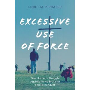 Rowman & Littlefield Publishers Excessive Use of Force: One Mother’s Struggle Against Police Brutality and Misconduct Rowman & Littlefield Publishers Excessive Use of Force: One Mother’s Struggle Against Police Brutality and Misconduct